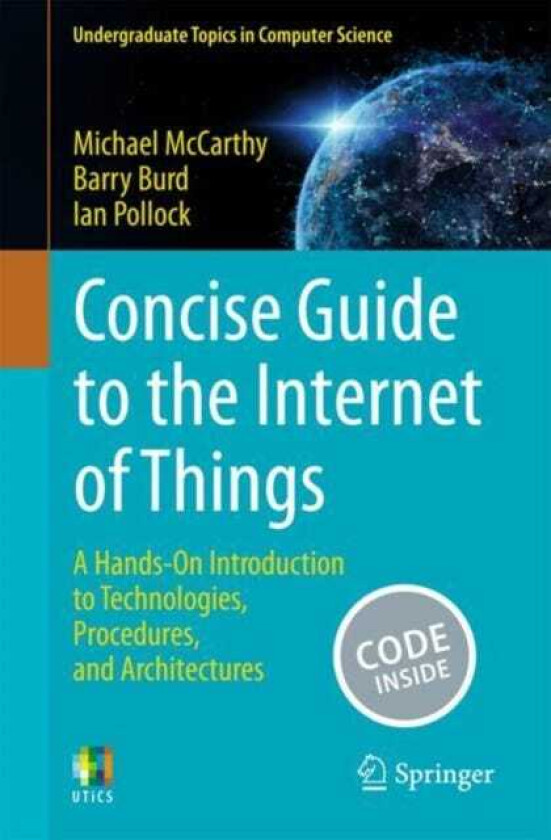 Concise Guide to the Internet of Things A HandsOn Introduction to Technologies, Procedures, and Architectures