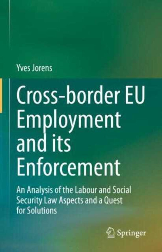 Crossborder EU Employment and its Enforcement An Analysis of the Labour and Social Security Law Aspects and a Quest for Solutions