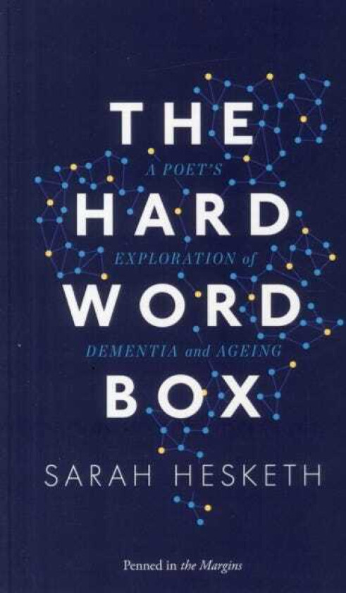 The Hard Word Box A Poet's Exploration of Dementia and Ageing