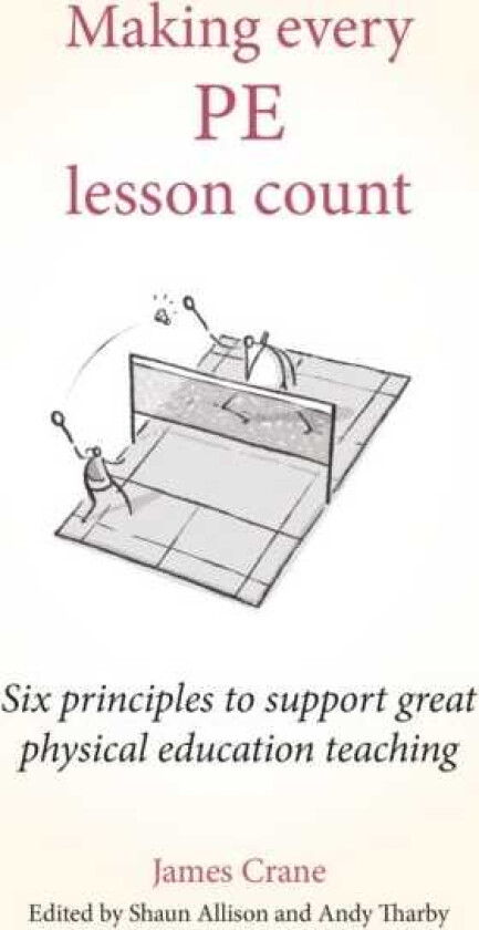 Making Every PE Lesson Count Six principles to support great physical education teaching