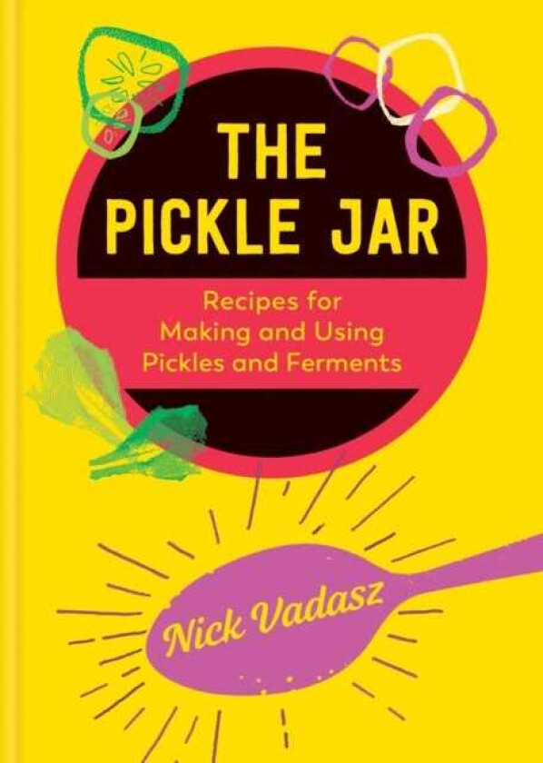 The Pickle Jar Recipes for Making and Using Pickles and Ferments