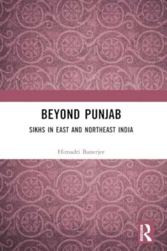 Beyond Punjab Sikhs in East and Northeast India
