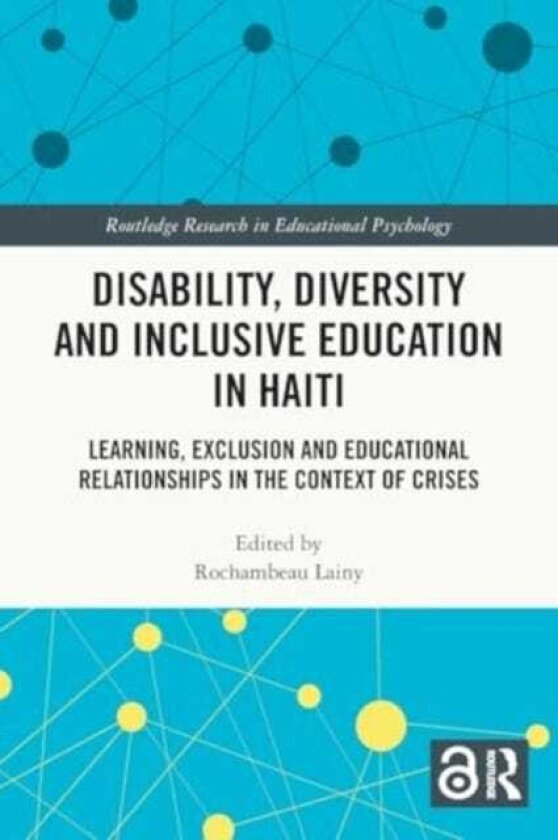 Disability, Diversity and Inclusive Education in Haiti Learning, Exclusion and Educational Relationships in the Context of Crises