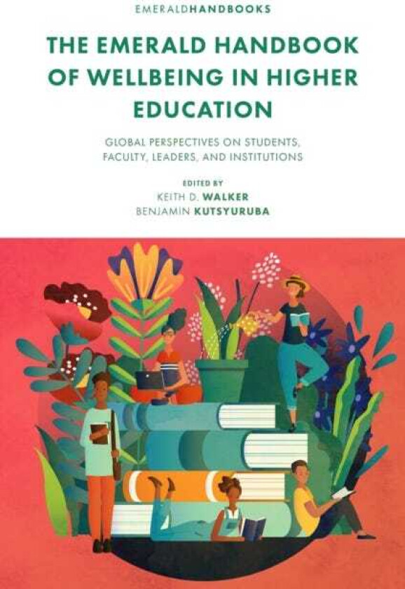 The Emerald Handbook of Wellbeing in Higher Education Global Perspectives on Students, Faculty, Leaders, and Institutions