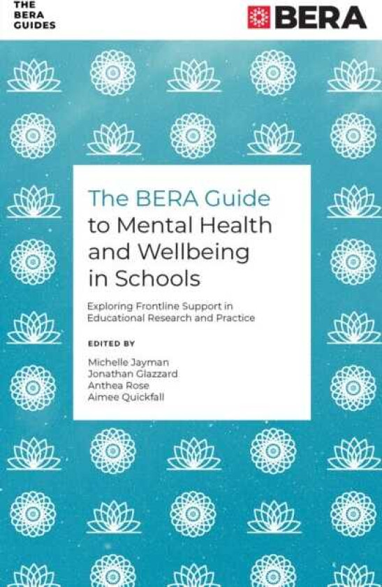 The BERA Guide to Mental Health and Wellbeing in Schools Exploring Frontline Support in Educational Research and Practice