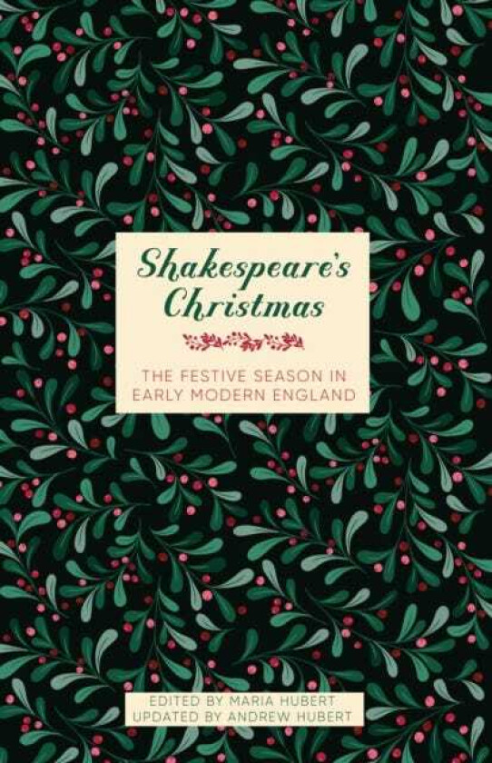 Shakespeare's Christmas The Festive Season in Early Modern England