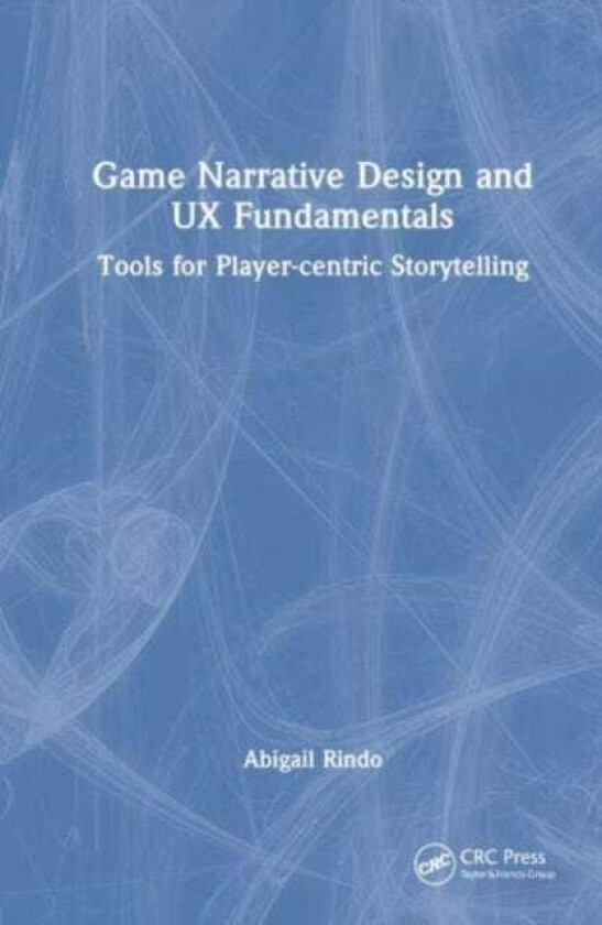 Game Narrative Design and UX Fundamentals Tools for Playercentric Storytelling