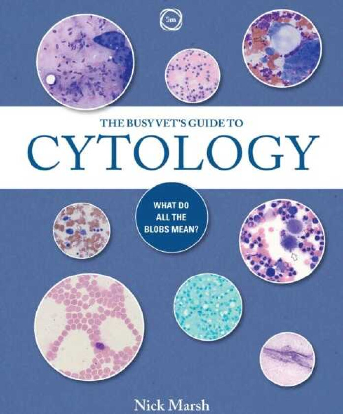 The Busy Vet's Guide to Cytology What Do All the Blobs Mean?