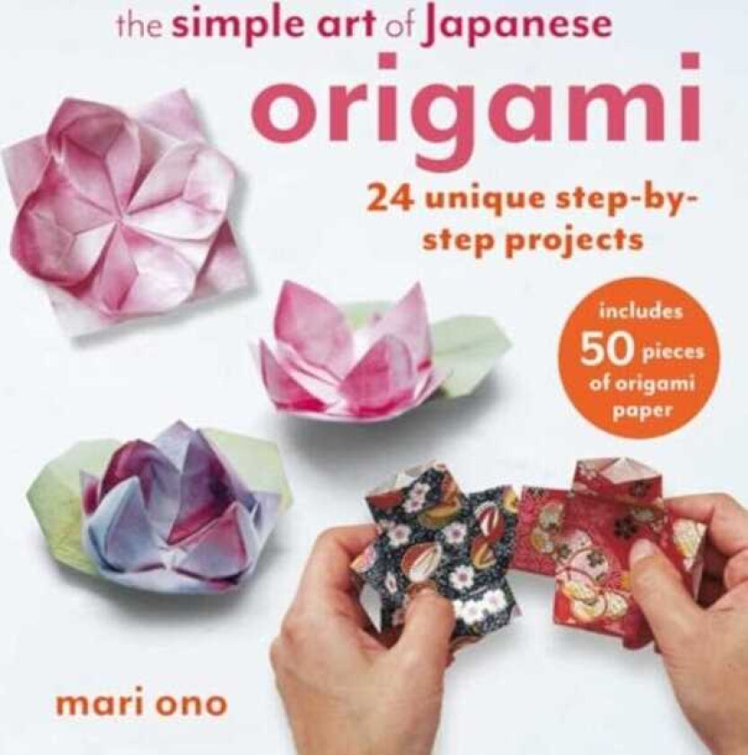 The Simple Art of Japanese Origami 24 Unique StepbyStep Projects, Including 50 Pieces of Origami Paper