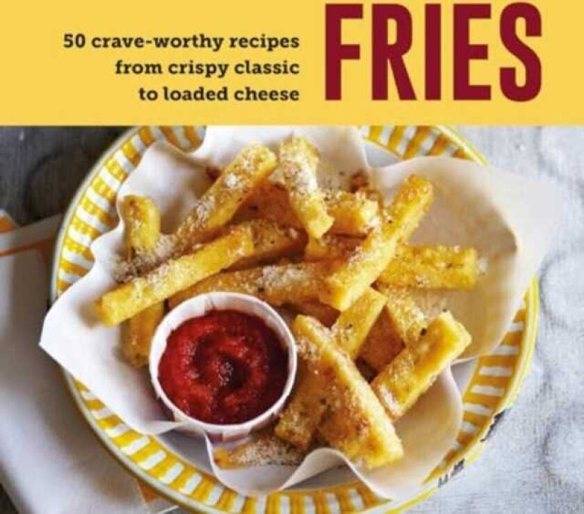 Fries 70 CraveWorthy Recipes from Crispy Classic to Loaded Cheese