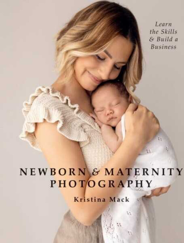 Newborn & Maternity Photography Learn the Skills and Build a Business
