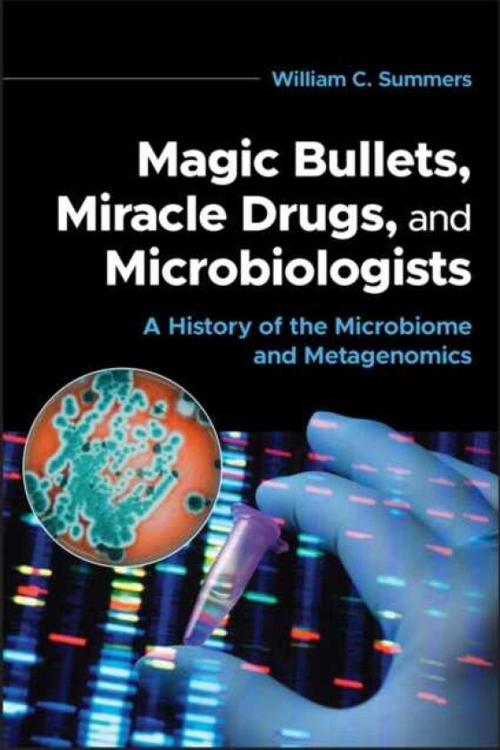 Magic Bullets, Miracle Drugs, and Microbiologists  A History of the Microbiome and Metagenomics