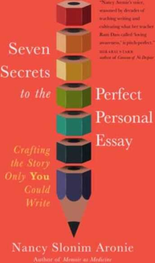 Seven Secrets to the Perfect Personal Essay  Crafting the Story Only You Could Write