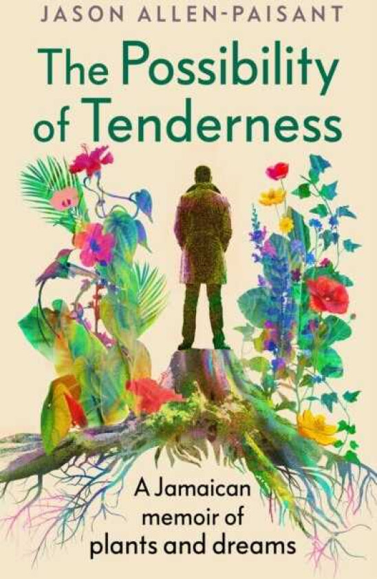 The Possibility of Tenderness A Jamaican memoir of plants and dreams