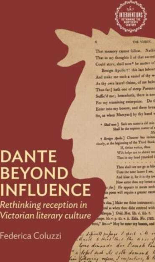Dante Beyond Influence Rethinking Reception in Victorian Literary Culture