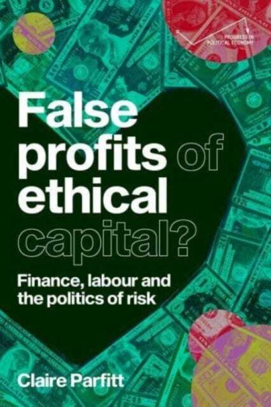 False Profits of Ethical Capital Finance, Labour and the Politics of Risk