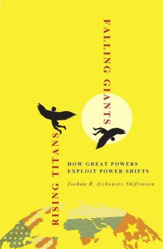 Rising Titans, Falling Giants How Great Powers Exploit Power Shifts