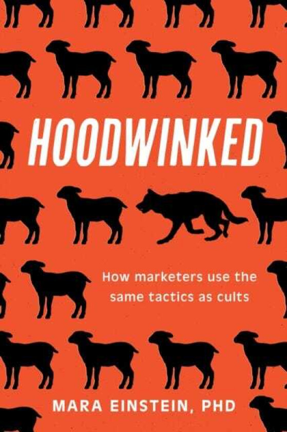 Hoodwinked How Marketers Use the Same Tactics as Cults