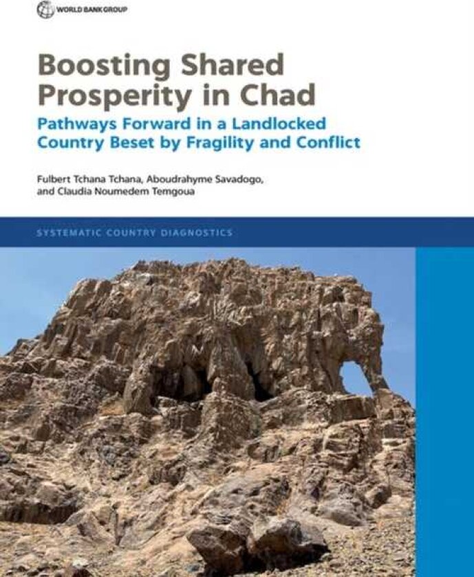 Boosting Shared Prosperity in Chad Pathways Forward in a Landlocked Country Beset by Fragility and Conflict