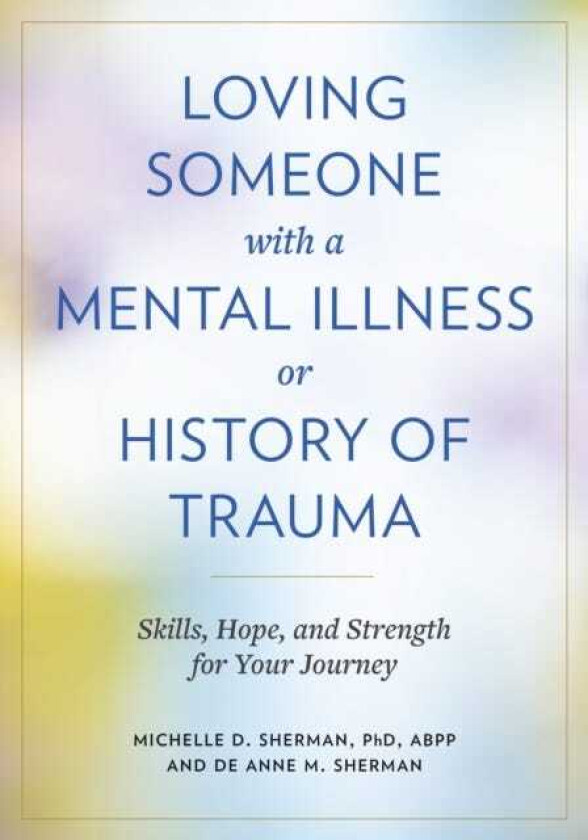 Loving Someone with a Mental Illness or History of Trauma Skills, Hope, and Strength for Your Journey