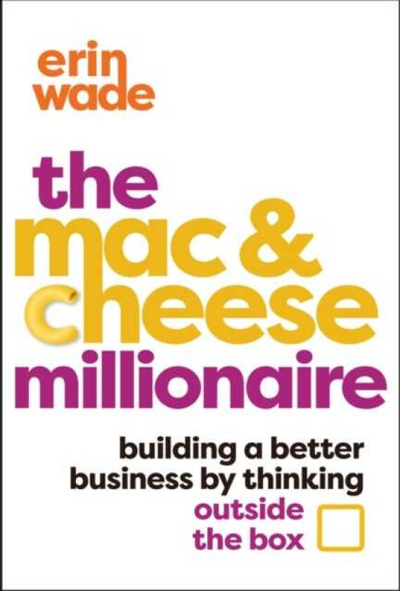 The Mac & Cheese Millionaire Building a Better Business by Thinking Outside the Box