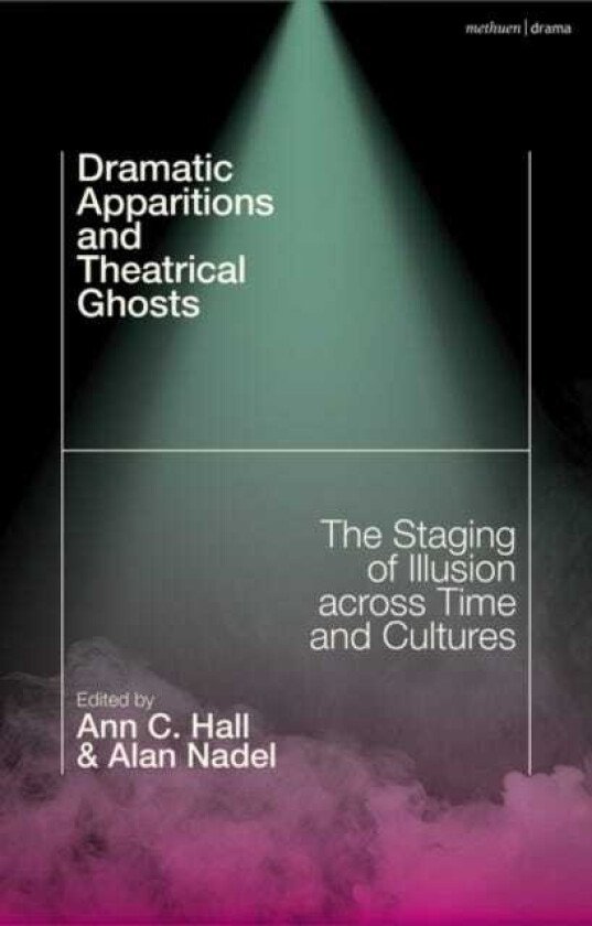 Dramatic Apparitions and Theatrical Ghosts The Staging of Illusion across Time and Cultures