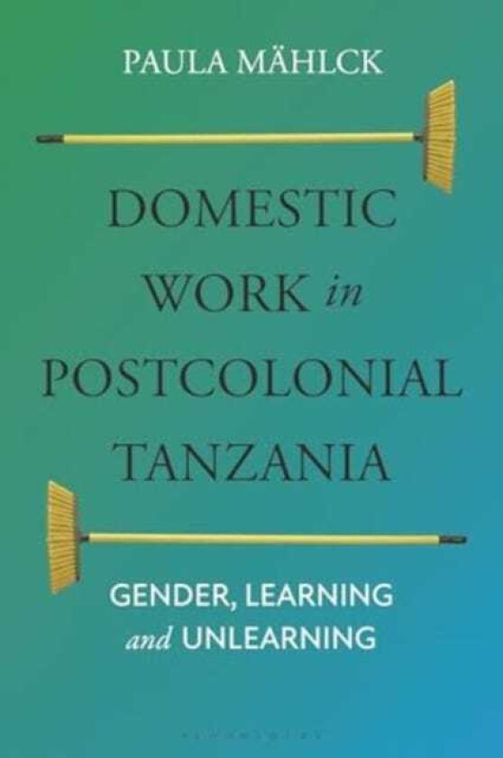 Domestic Work in Postcolonial Tanzania Gender, Learning and Unlearning