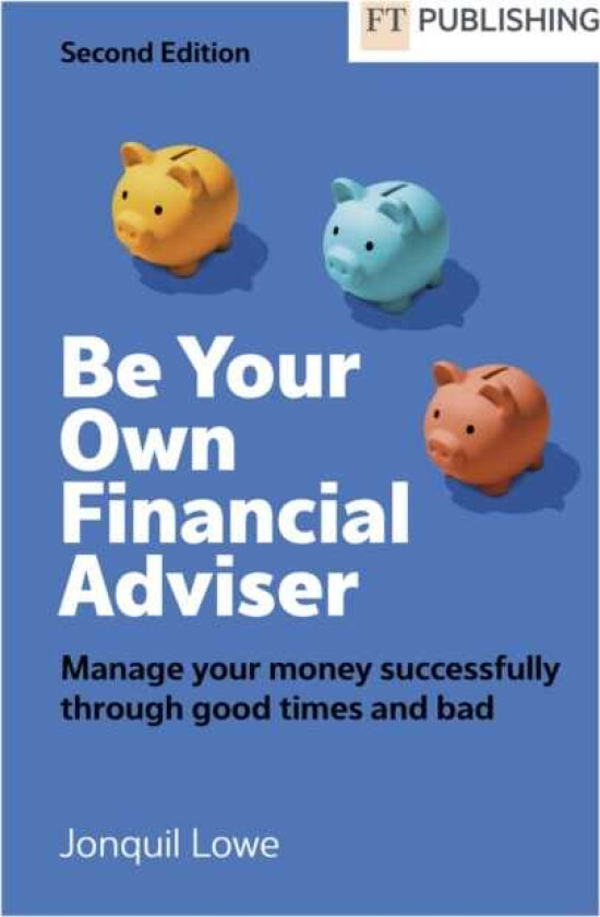 Be Your Own Financial Adviser: Manage your finances successfully through good times and bad