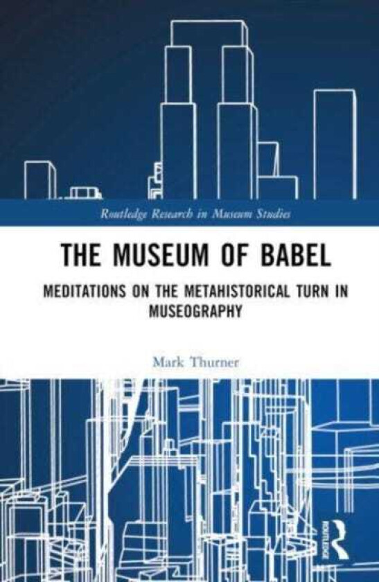 The Museum of Babel Meditations on the Metahistorical Turn in Museography