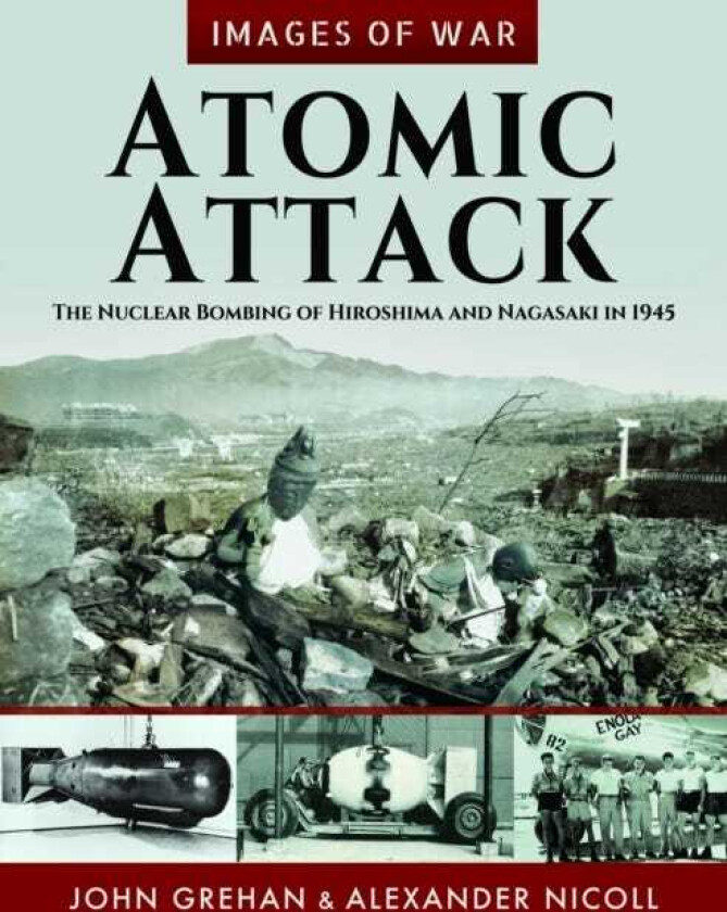 Atomic Attack  The Nuclear Bombing of Hiroshima and Nagasaki in 1945