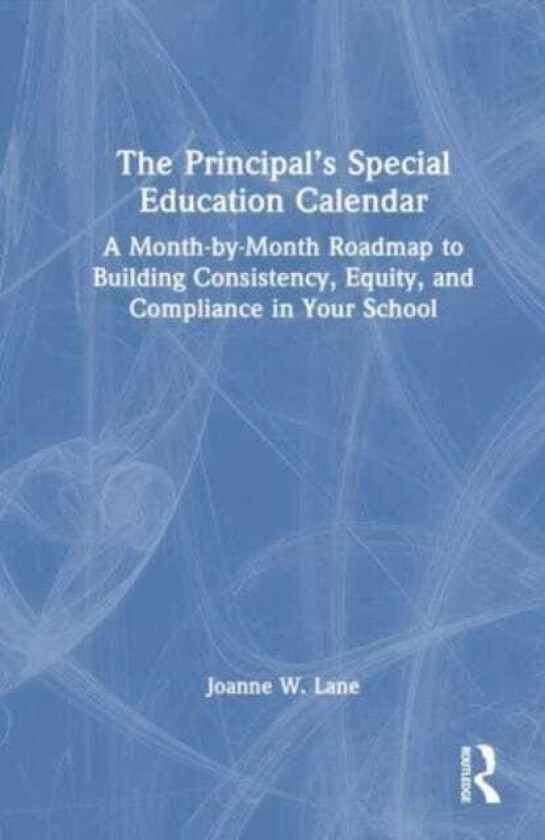 The Principal’s Special Education Calendar A MonthbyMonth Roadmap to Building Consistency, Equity, and Compliance in Your School
