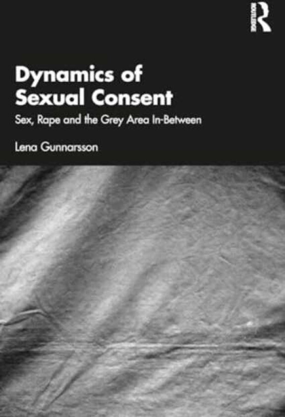 Dynamics of Sexual Consent Sex, Rape and the Grey Area InBetween