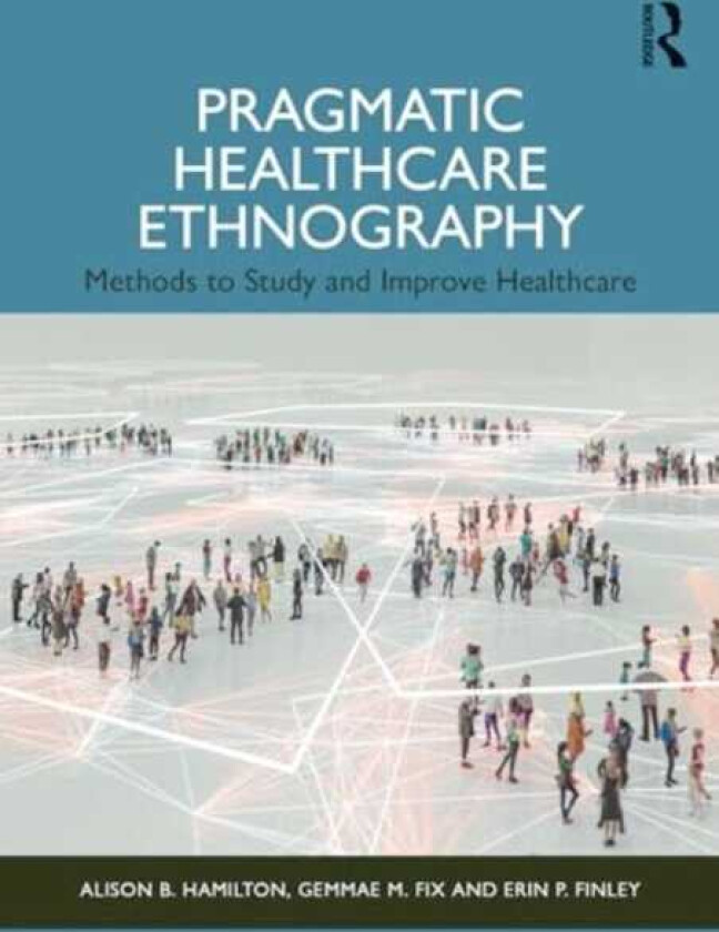 Pragmatic Healthcare Ethnography Methods to Study and Improve Healthcare