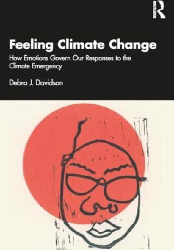 Feeling Climate Change How Emotions Govern Our Responses to the Climate Emergency