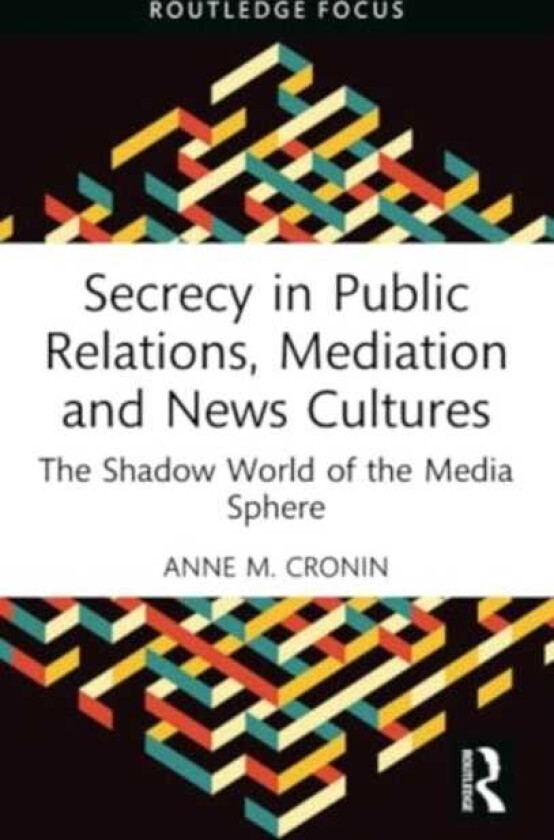Secrecy in Public Relations, Mediation and News Cultures The Shadow World of the Media Sphere