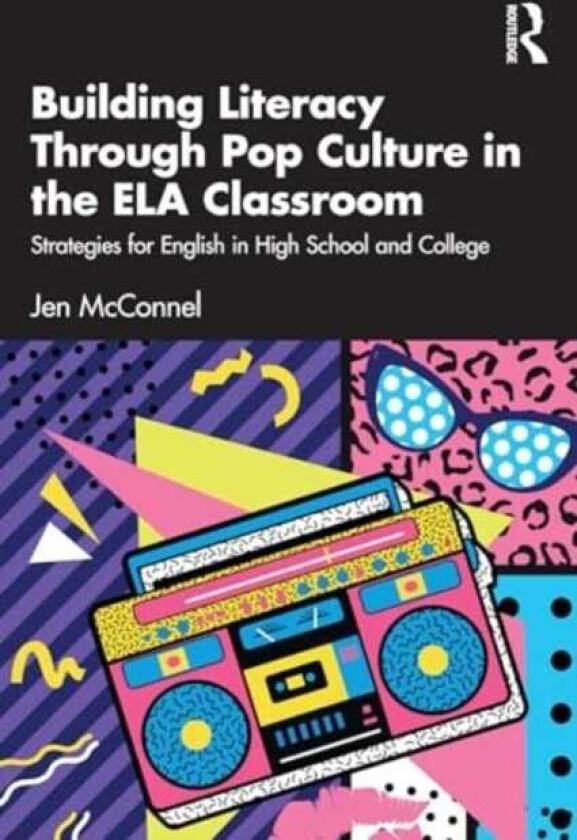 Building Literacy Through Pop Culture in the ELA Classroom Strategies for English in High School and College