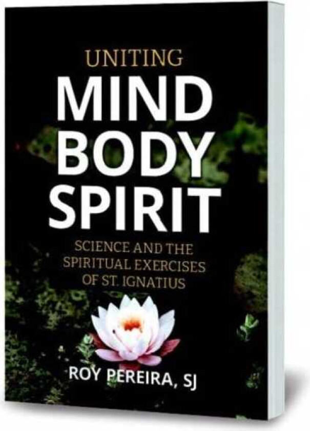 Uniting Mind, Body, Spirit Science and the Spiritual Exercises of St. Ignatius