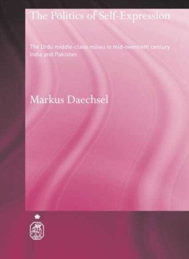 The Politics of SelfExpression The Urdu Middleclass Milieu in MidTwentieth Century India and Pakistan