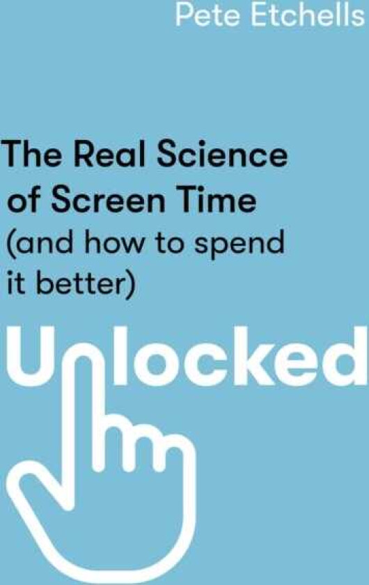 Unlocked The Real Science of Screen Time (and how to spend it better)