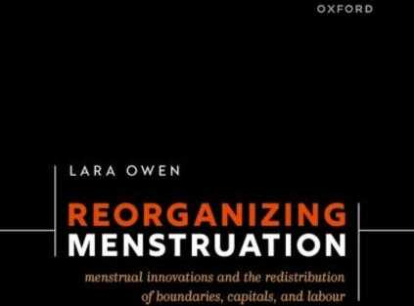 Reorganizing Menstruation Menstrual Innovations and the Redistribution of Boundaries, Capitals, and Labour