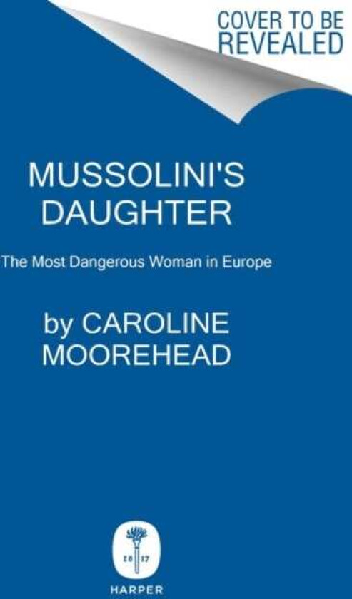 Mussolini's Daughter The Most Dangerous Woman in Europe