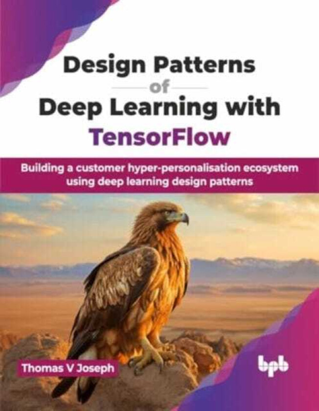Design Patterns of Deep Learning with TensorFlow Building a customer hyperpersonalisation ecosystem using deep learning design patterns