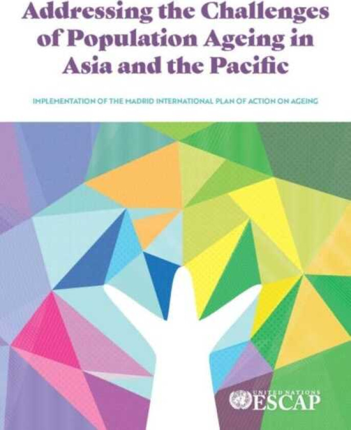 Addressing the Challenges of Population Ageing in Asia and the Pacific Implementation of the Madrid International Plan of Action on Ageing