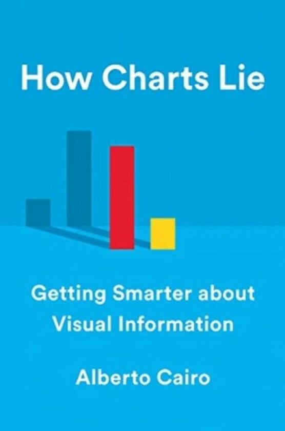 How Charts Lie av Alberto (University of Miami) Cairo