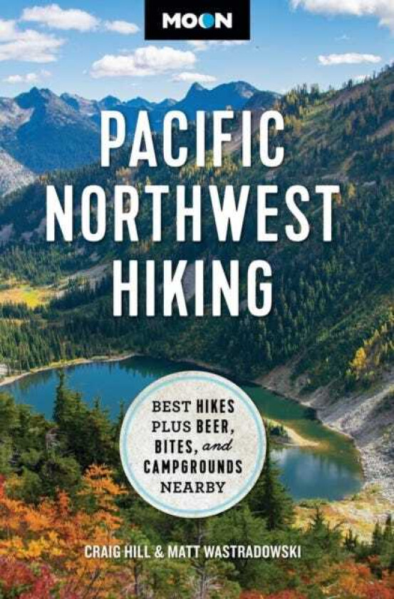 Moon Pacific Northwest Hiking (Second Edition, Revised) Best Hikes plus Beer, Bites, and Campgrounds Nearby