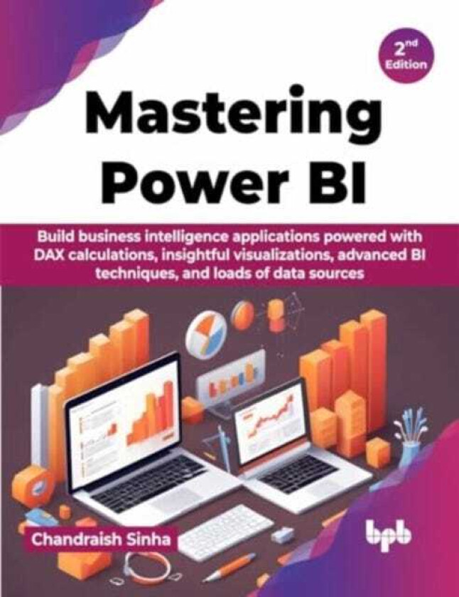 Mastering Power BI Build business intelligence applications powered with DAX calculations, insightful visualizations, advanced BI techniques, and loads of data sources 2nd Edition