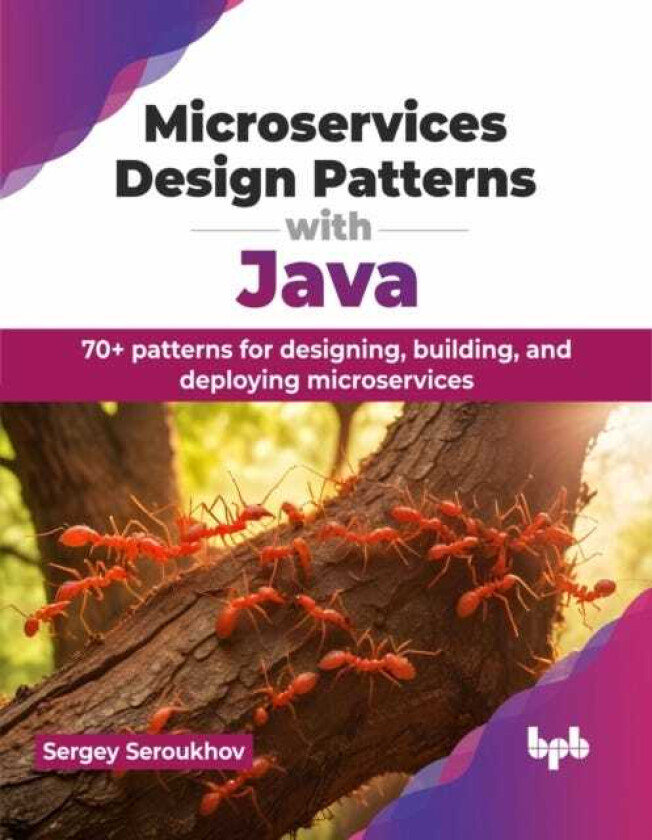 Microservices Design Patterns with Java 70+ patterns for designing, building, and deploying microservices
