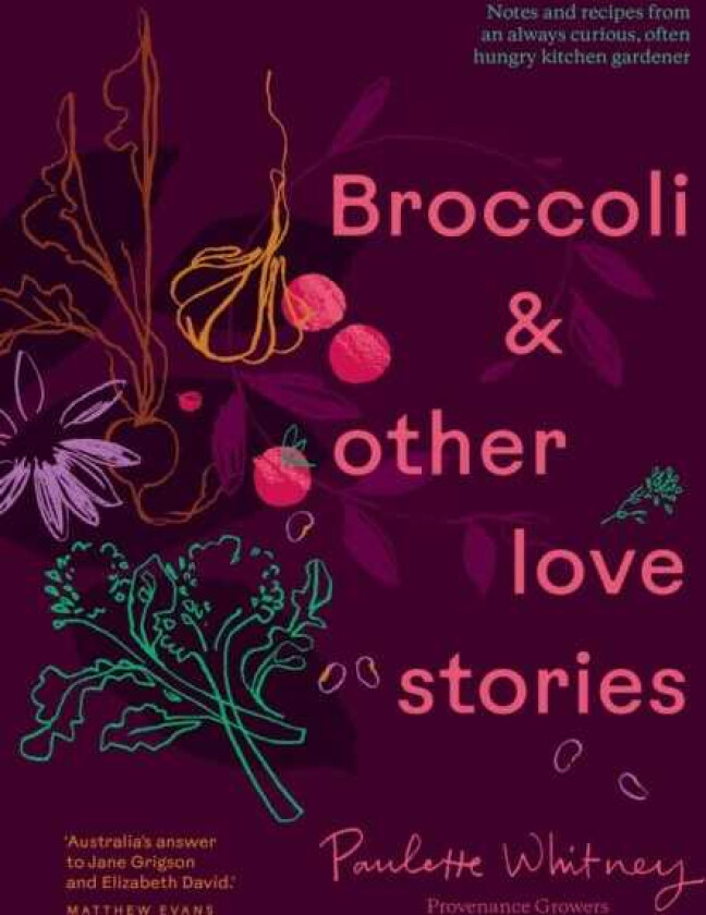 Broccoli & Other Love Stories Notes and recipes from an always curious, often hungry kitchen gardener