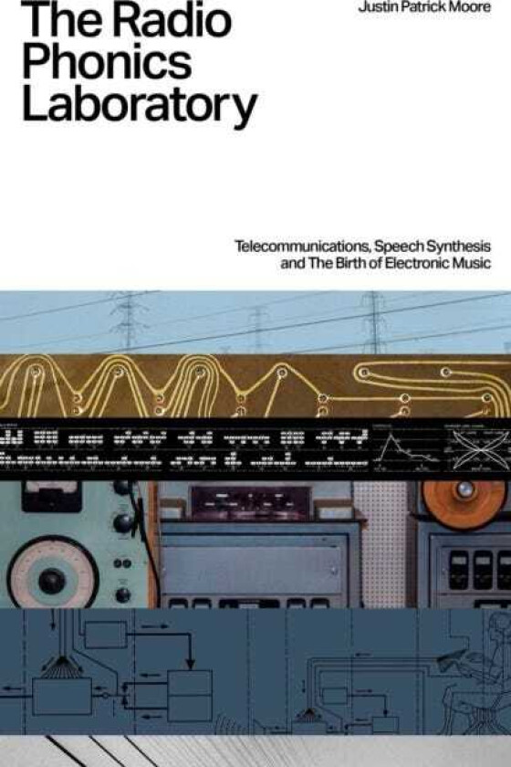 The Radio Phonics Laboratory Telecommunications, Speech Synthesis & The Birth of Electronic Music