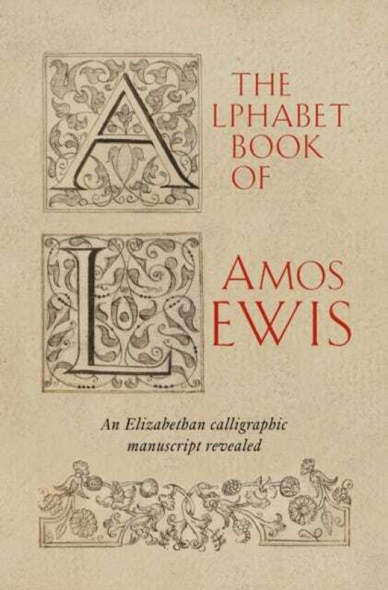 The Alphabet Book of Amos Lewis An Elizabethan Calligraphic Manuscript Revealed